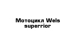 Мотоцикл Wels superrior